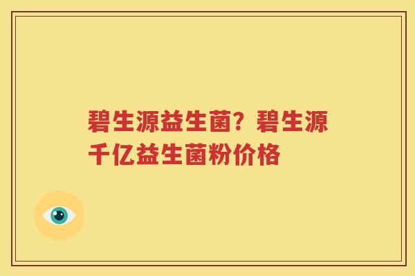 碧生源益生菌？碧生源千亿益生菌粉价格