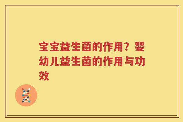 宝宝益生菌的作用？婴幼儿益生菌的作用与功效