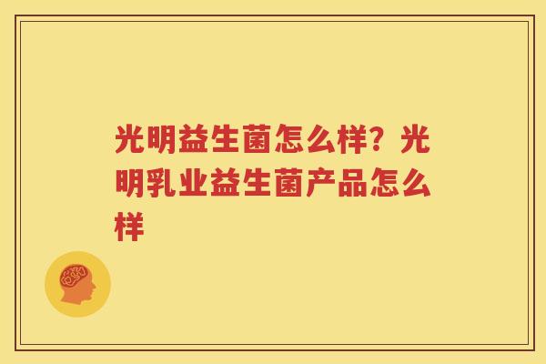 光明益生菌怎么样？光明乳业益生菌产品怎么样