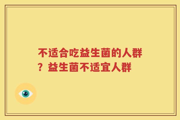 不适合吃益生菌的人群？益生菌不适宜人群