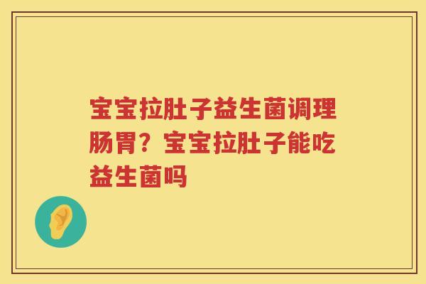宝宝拉肚子益生菌调理肠胃？宝宝拉肚子能吃益生菌吗