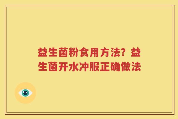 益生菌粉食用方法？益生菌开水冲服正确做法