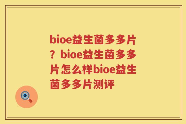 bioe益生菌多多片？bioe益生菌多多片怎么样bioe益生菌多多片测评
