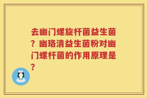去幽门螺旋杆菌益生菌？幽珞清益生菌粉对幽门螺杆菌的作用原理是？
