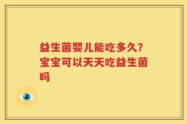 益生菌婴儿能吃多久？宝宝可以天天吃益生菌吗