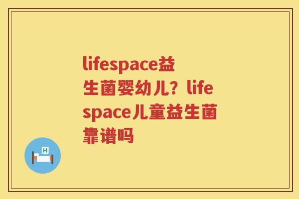lifespace益生菌婴幼儿？lifespace儿童益生菌靠谱吗