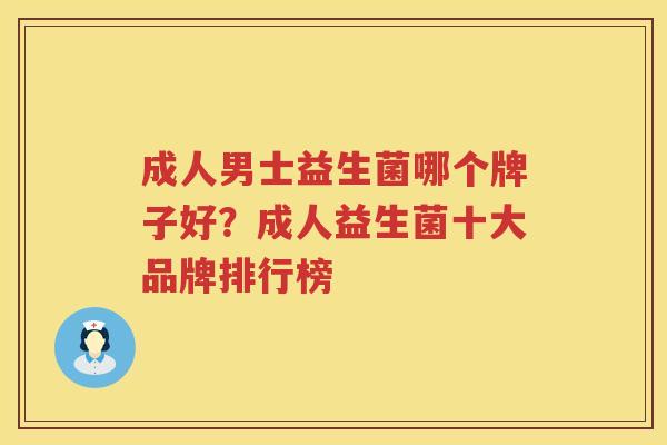 成人男士益生菌哪个牌子好？成人益生菌十大品牌排行榜