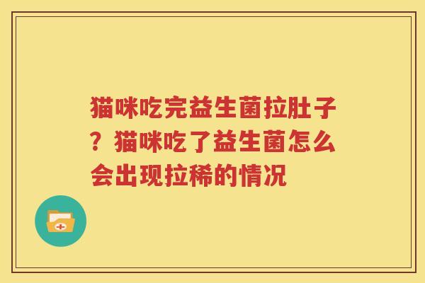 猫咪吃完益生菌拉肚子？猫咪吃了益生菌怎么会出现拉稀的情况