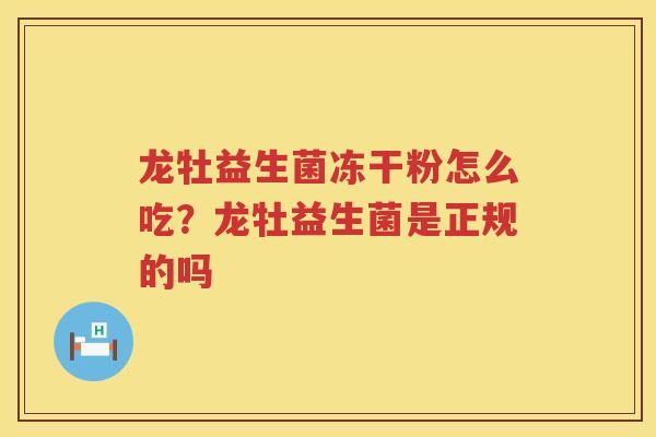 龙牡益生菌冻干粉怎么吃？龙牡益生菌是正规的吗