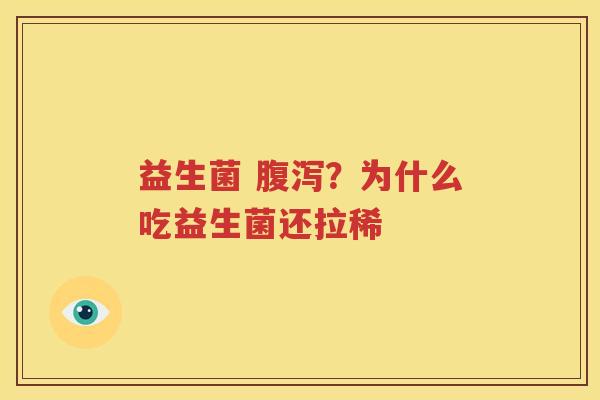 益生菌 腹泻？为什么吃益生菌还拉稀