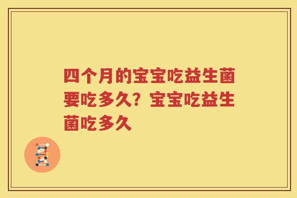 四个月的宝宝吃益生菌要吃多久？宝宝吃益生菌吃多久