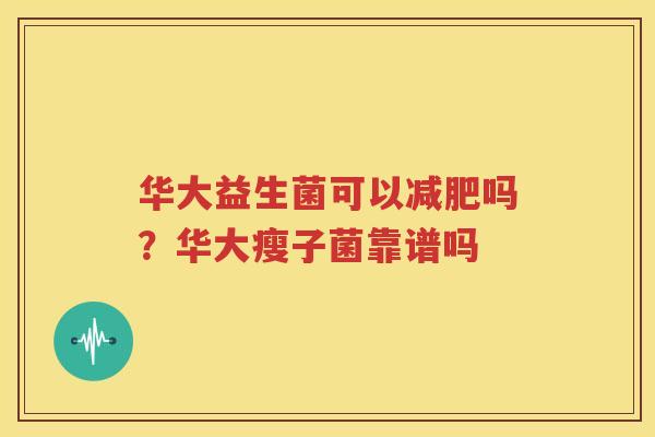 华大益生菌可以减肥吗？华大瘦子菌靠谱吗