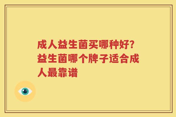成人益生菌买哪种好？益生菌哪个牌子适合成人最靠谱