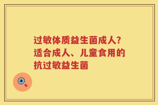 过敏体质益生菌成人？适合成人、儿童食用的抗过敏益生菌