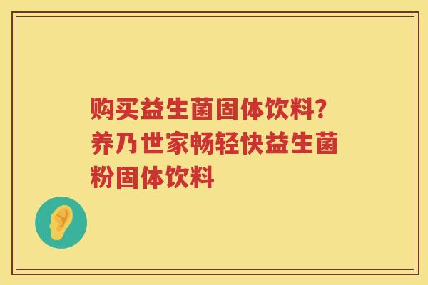 购买益生菌固体饮料？养乃世家畅轻快益生菌粉固体饮料