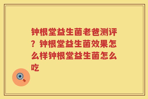 钟根堂益生菌老爸测评？钟根堂益生菌效果怎么样钟根堂益生菌怎么吃