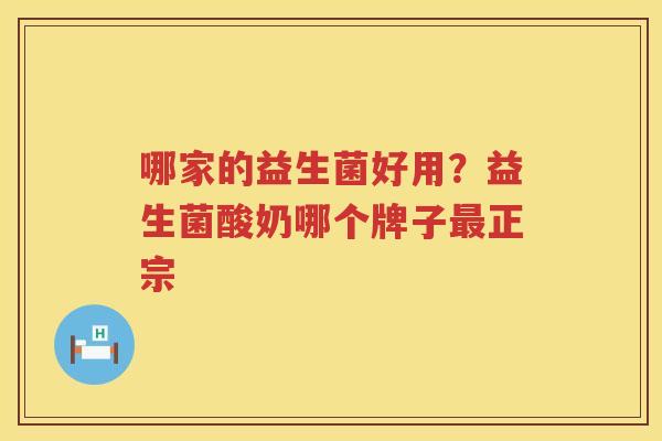 哪家的益生菌好用？益生菌酸奶哪个牌子最正宗