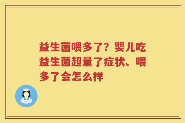 益生菌喂多了？婴儿吃益生菌超量了症状、喂多了会怎么样