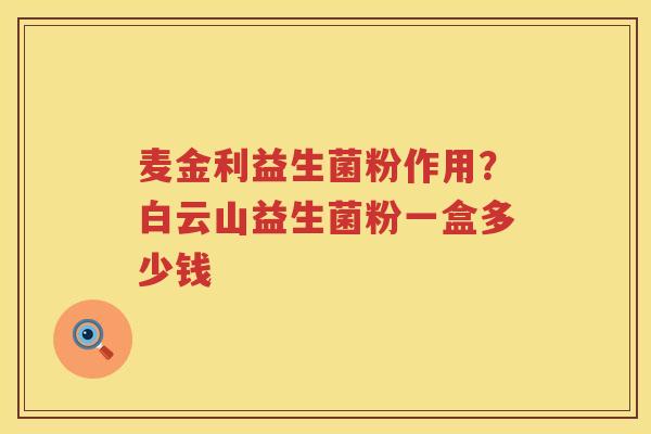 麦金利益生菌粉作用？白云山益生菌粉一盒多少钱