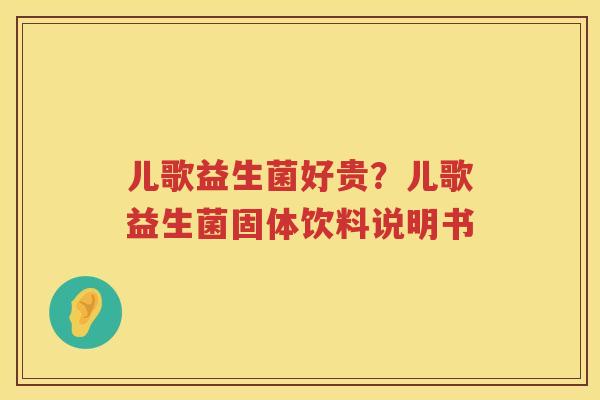 儿歌益生菌好贵？儿歌益生菌固体饮料说明书