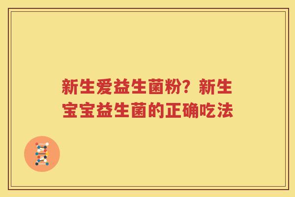 新生爱益生菌粉？新生宝宝益生菌的正确吃法