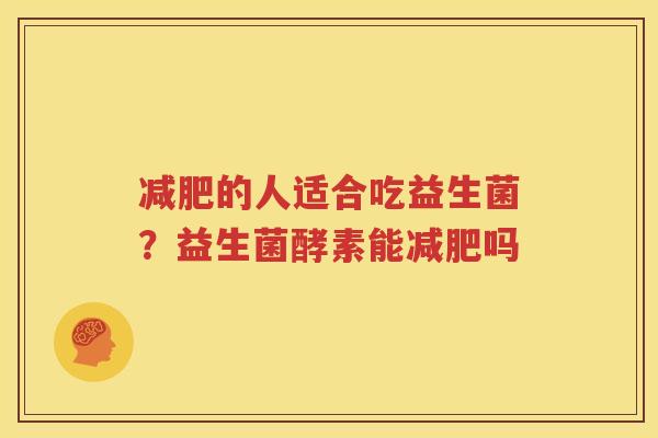 减肥的人适合吃益生菌？益生菌酵素能减肥吗