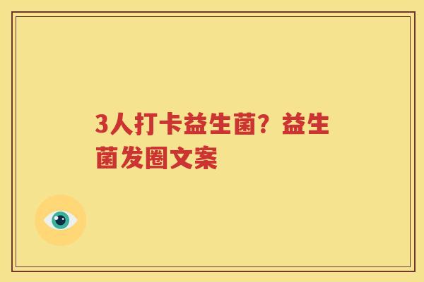 3人打卡益生菌？益生菌发圈文案