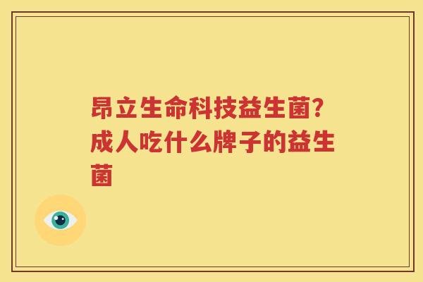 昂立生命科技益生菌？成人吃什么牌子的益生菌