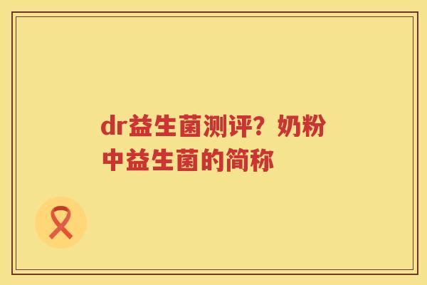 dr益生菌测评？奶粉中益生菌的简称