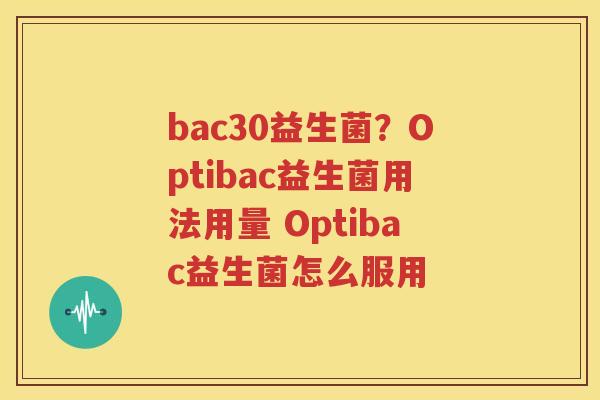 bac30益生菌？Optibac益生菌用法用量 Optibac益生菌怎么服用