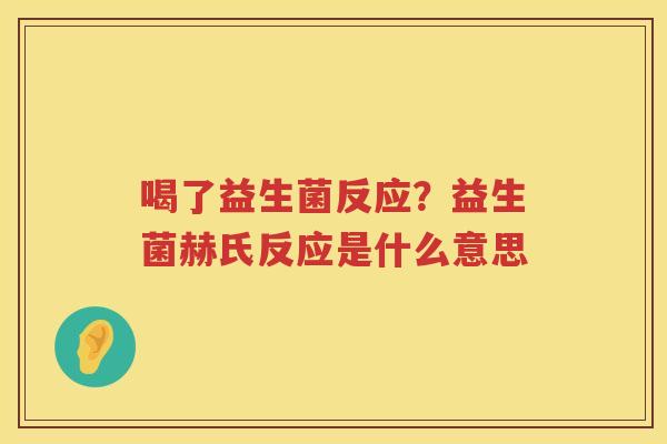 喝了益生菌反应？益生菌赫氏反应是什么意思