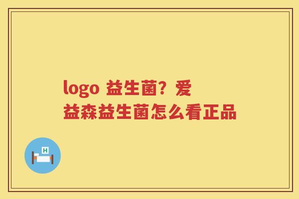 logo 益生菌？爱益森益生菌怎么看正品