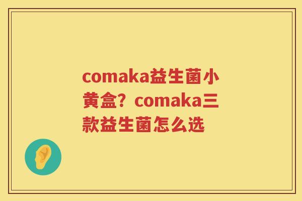 comaka益生菌小黄盒？comaka三款益生菌怎么选