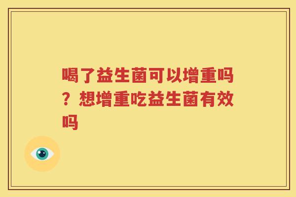 喝了益生菌可以增重吗？想增重吃益生菌有效吗
