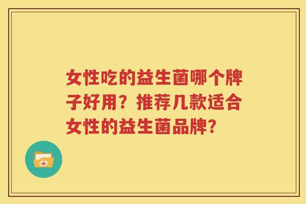 女性吃的益生菌哪个牌子好用？推荐几款适合女性的益生菌品牌？
