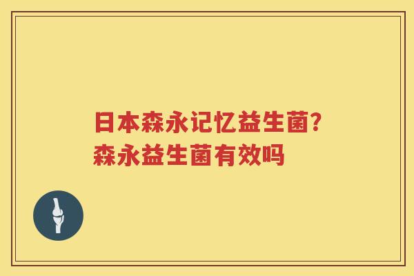 日本森永记忆益生菌？森永益生菌有效吗
