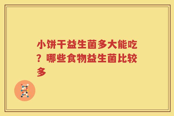小饼干益生菌多大能吃？哪些食物益生菌比较多