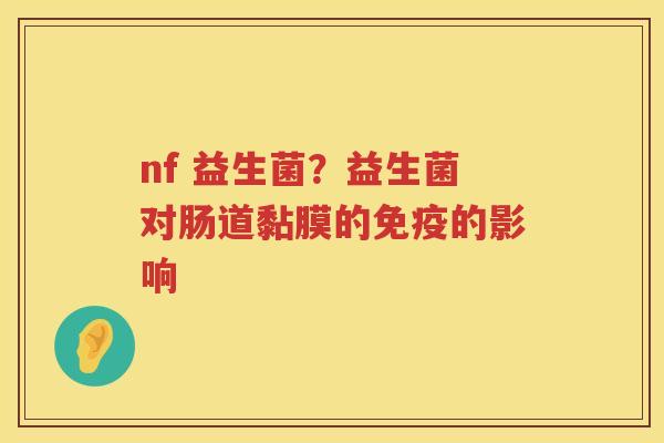 nf 益生菌？益生菌对肠道黏膜的免疫的影响