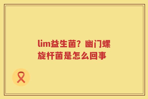 lim益生菌？幽门螺旋杆菌是怎么回事