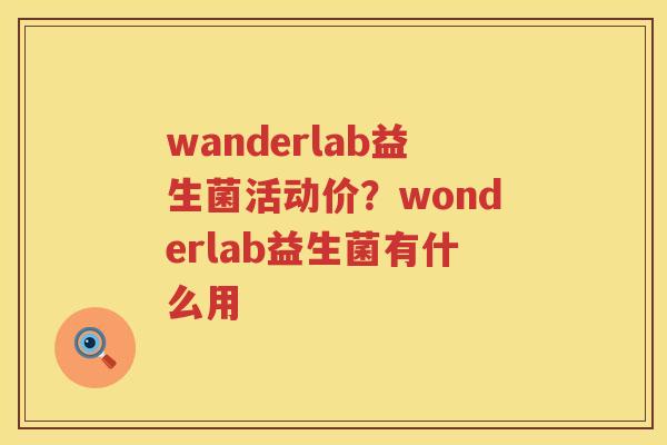wanderlab益生菌活动价？wonderlab益生菌有什么用