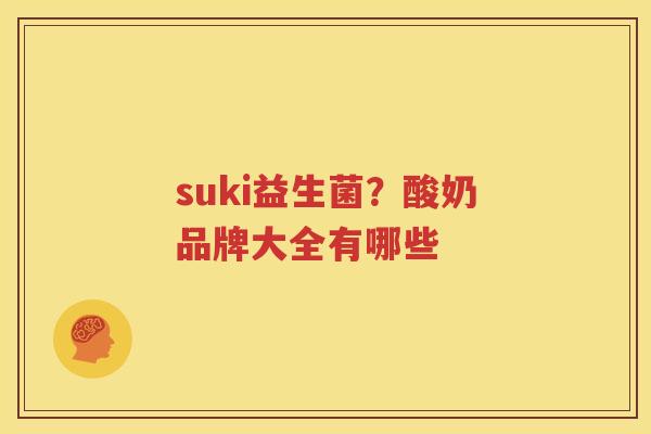 suki益生菌？酸奶品牌大全有哪些
