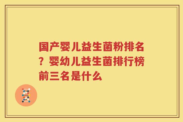国产婴儿益生菌粉排名？婴幼儿益生菌排行榜前三名是什么