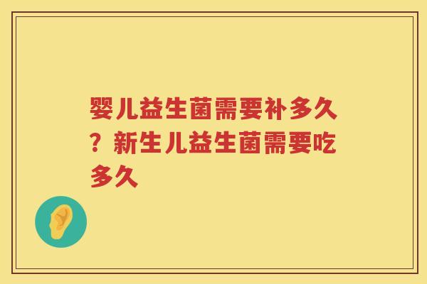 婴儿益生菌需要补多久？新生儿益生菌需要吃多久