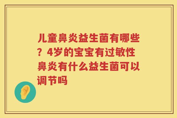 儿童鼻炎益生菌有哪些？4岁的宝宝有过敏性鼻炎有什么益生菌可以调节吗
