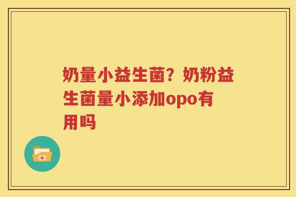 奶量小益生菌？奶粉益生菌量小添加opo有用吗