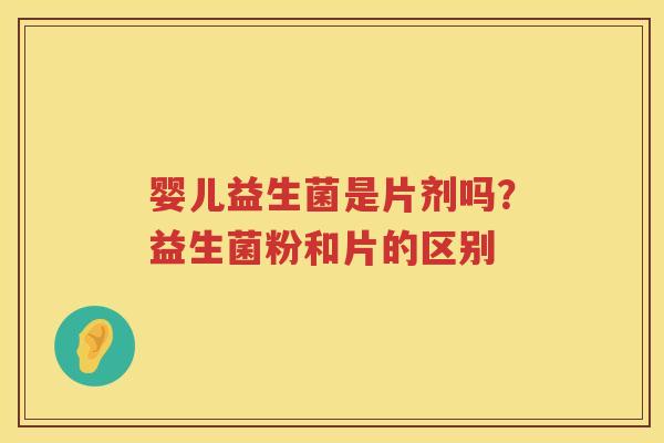 婴儿益生菌是片剂吗？益生菌粉和片的区别