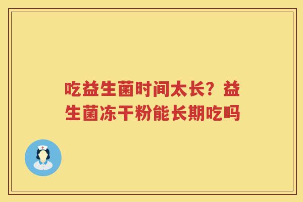 吃益生菌时间太长？益生菌冻干粉能长期吃吗