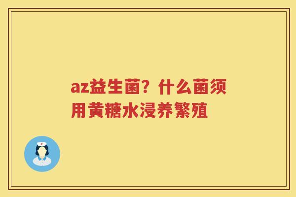 az益生菌？什么菌须用黄糖水浸养繁殖