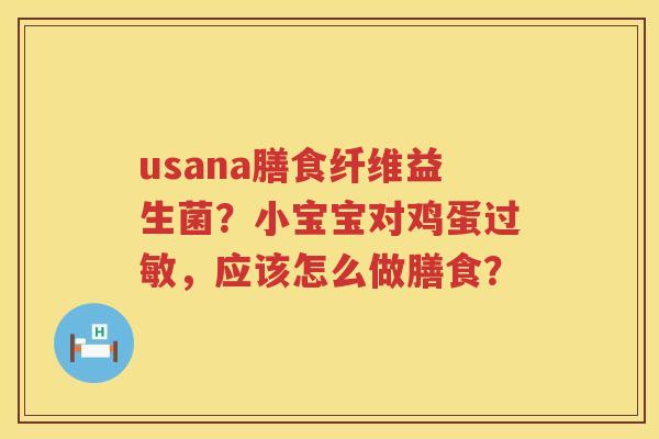 usana膳食纤维益生菌？小宝宝对鸡蛋过敏，应该怎么做膳食？