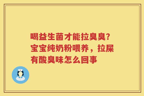 喝益生菌才能拉臭臭？宝宝纯奶粉喂养，拉屎有酸臭味怎么回事